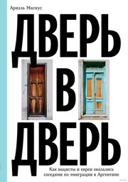 Ариэль Магнус, «Дверь в дверь. Как нацисты и евреи оказались соседями по эмиграции в Аргентине», Individuum