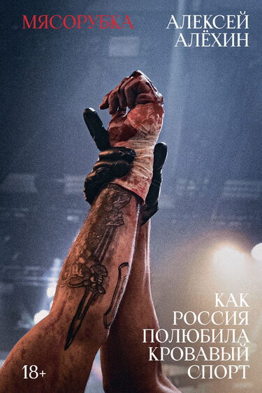 Алексей Алёхин        «Мясорубка. Как Россия полюбила кровавый спорт», 2024